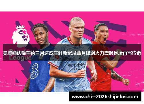 曼城确认哈兰德三月达成生涯新纪录蓝月锋霸火力震撼足坛再写传奇 曼城确认哈兰德三月达成生涯新纪录蓝月锋霸火力震撼足坛再写传奇