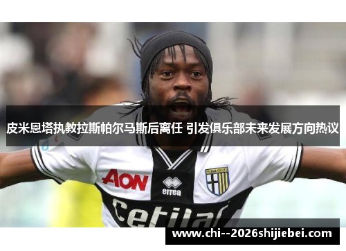 皮米恩塔执教拉斯帕尔马斯后离任 引发俱乐部未来发展方向热议