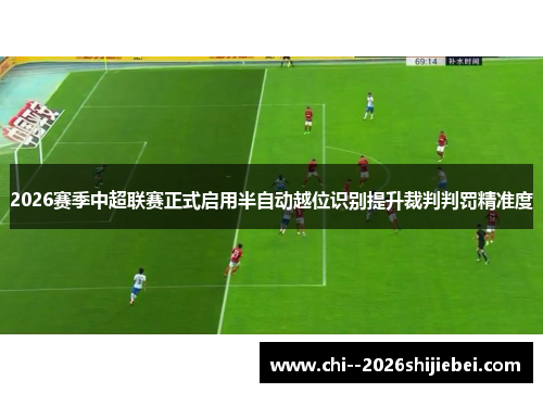 2026赛季中超联赛正式启用半自动越位识别提升裁判判罚精准度