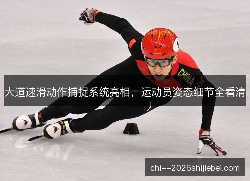 大道速滑动作捕捉系统亮相，运动员姿态细节全看清